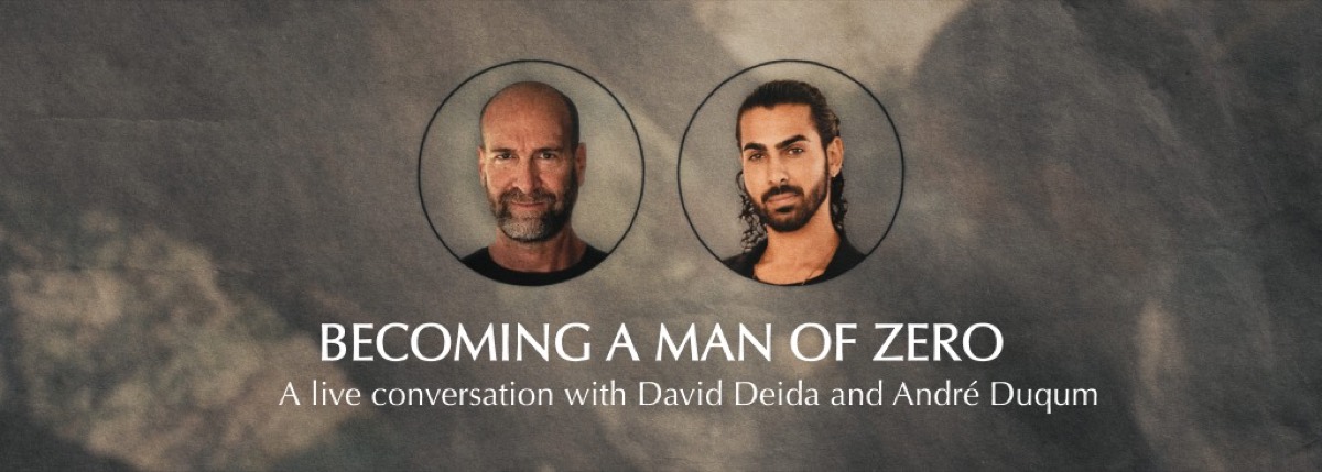 Becoming a Man of Zero, a live conversation with David Deida and Andr&eacute; Duqum