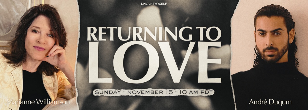 Returning to Love with Marianne Williamson and André Duqum, Sunday November 15, 10 AM PST