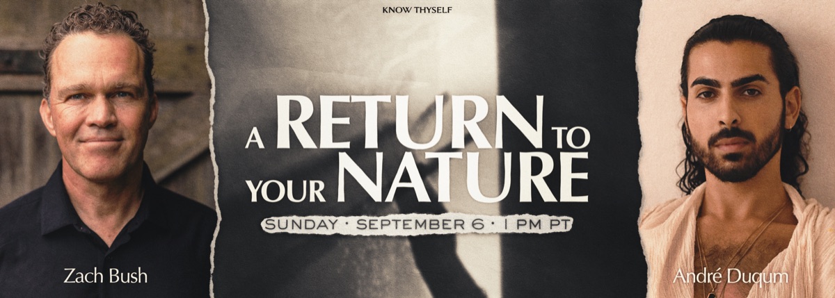 A Return to Your Nature, a live session with Zach Bush, MD and Andr&eacute; Duqum, Sunday September 6 at 1PM PT